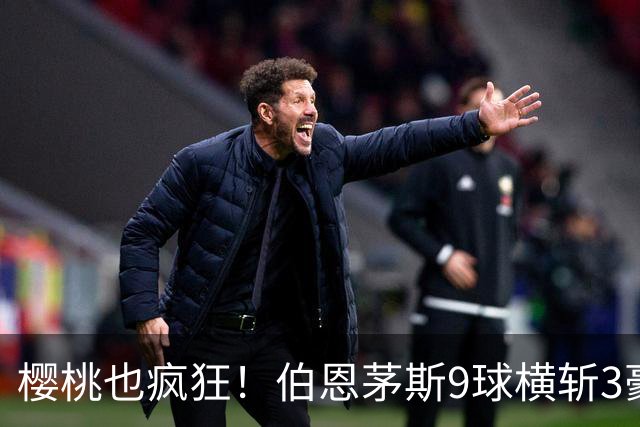 樱桃也疯狂！伯恩茅斯9球横斩3豪强 13天5战全胜1球未丢