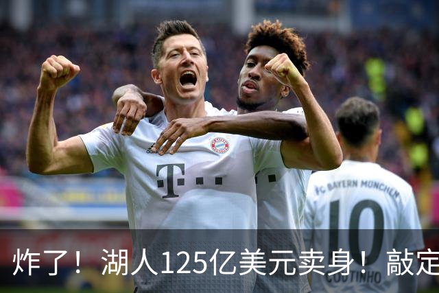 炸了！湖人125亿美元卖身！敲定！