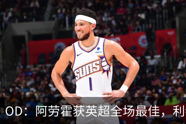 OD：阿劳霍获英超全场最佳，利物浦租借新援渐入佳境
